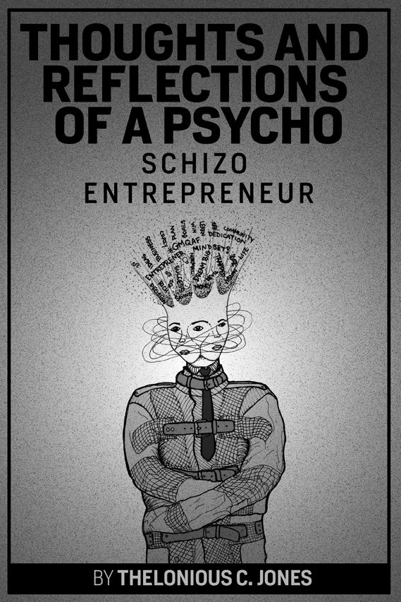Thoughts and Reflections of a Psycho Schizo Entrepreneur by Thelonious C. Jones